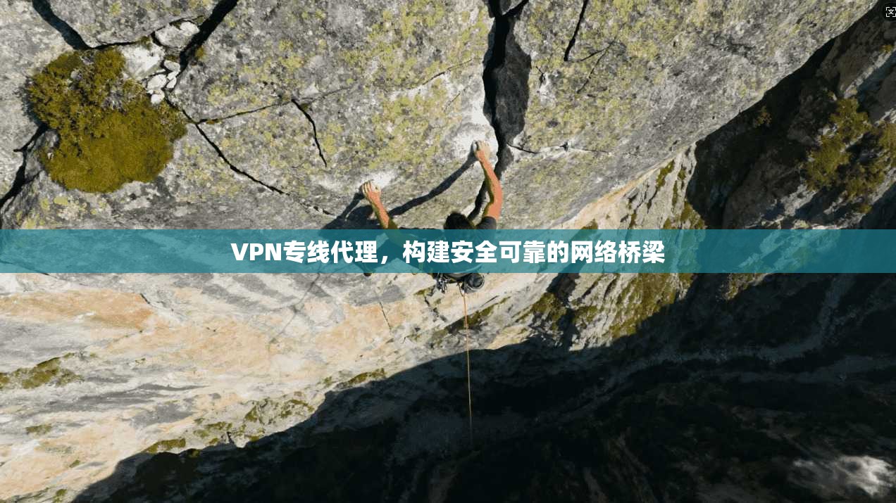 VPN专线代理，构建安全可靠的网络桥梁  第1张