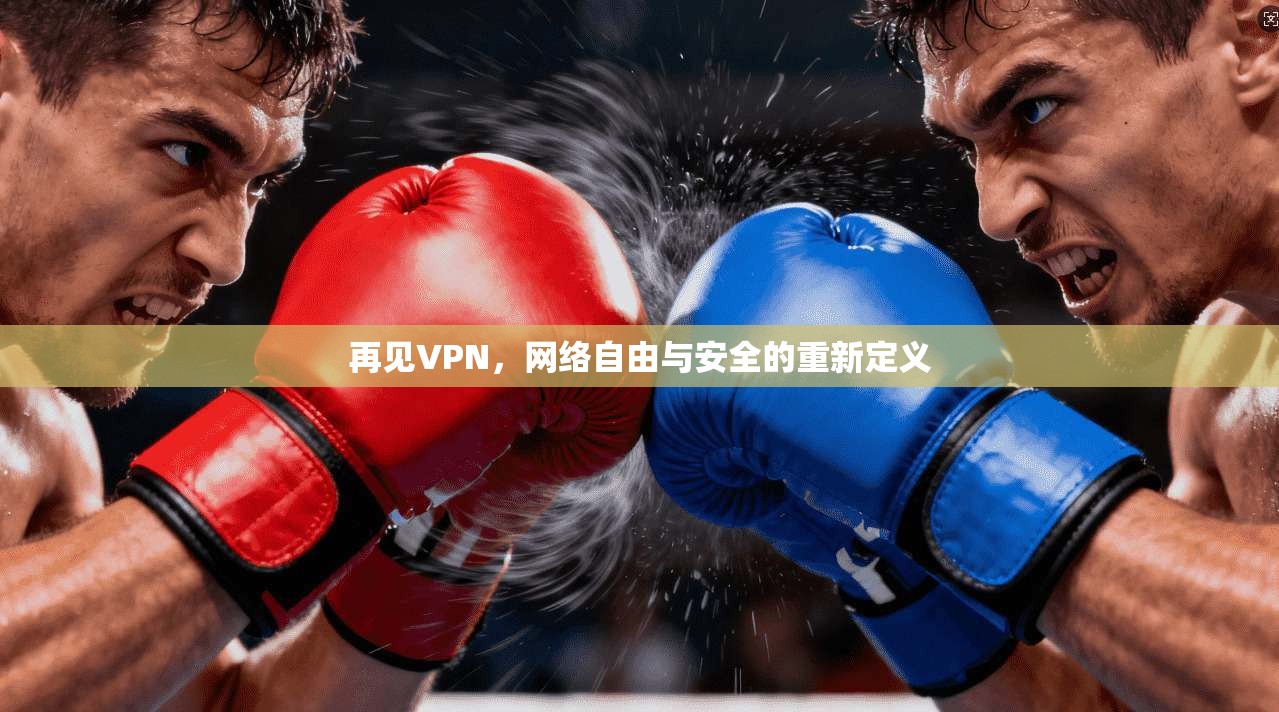 再见VPN，网络自由与安全的重新定义