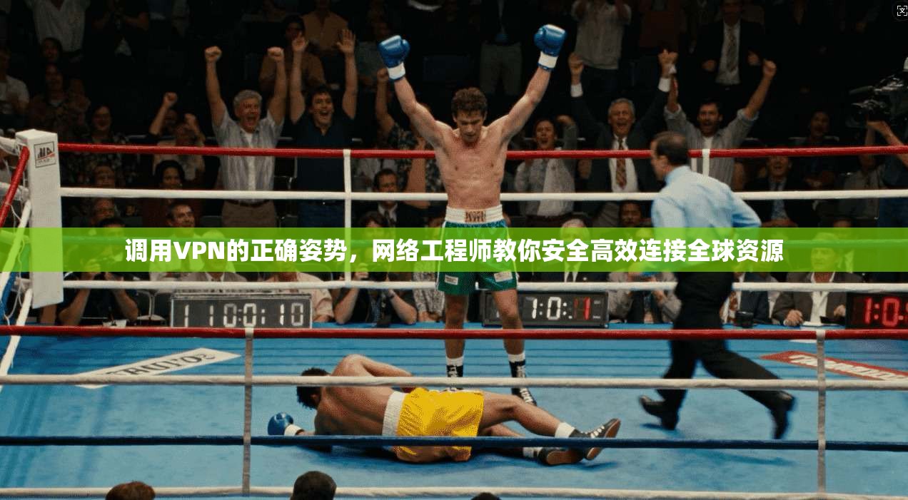 调用VPN的正确姿势，网络工程师教你安全高效连接全球资源