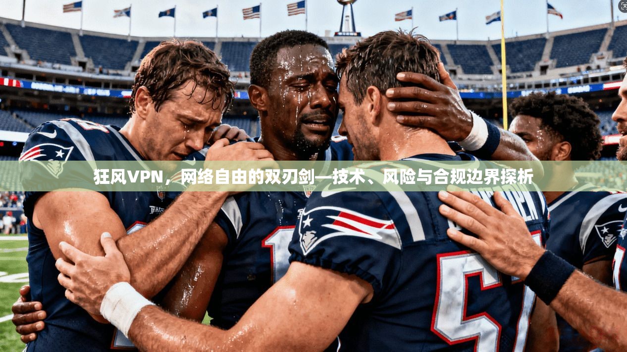 狂风VPN，网络自由的双刃剑—技术、风险与合规边界探析