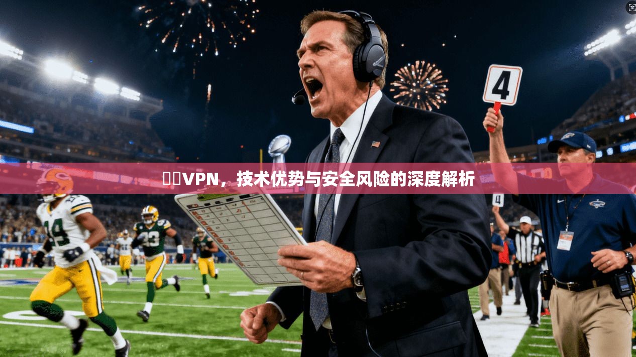 華雲VPN，技术优势与安全风险的深度解析