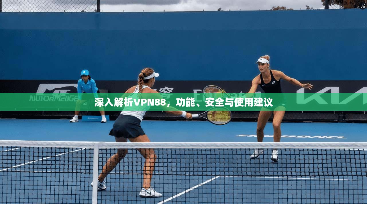 深入解析VPN88，功能、安全与使用建议