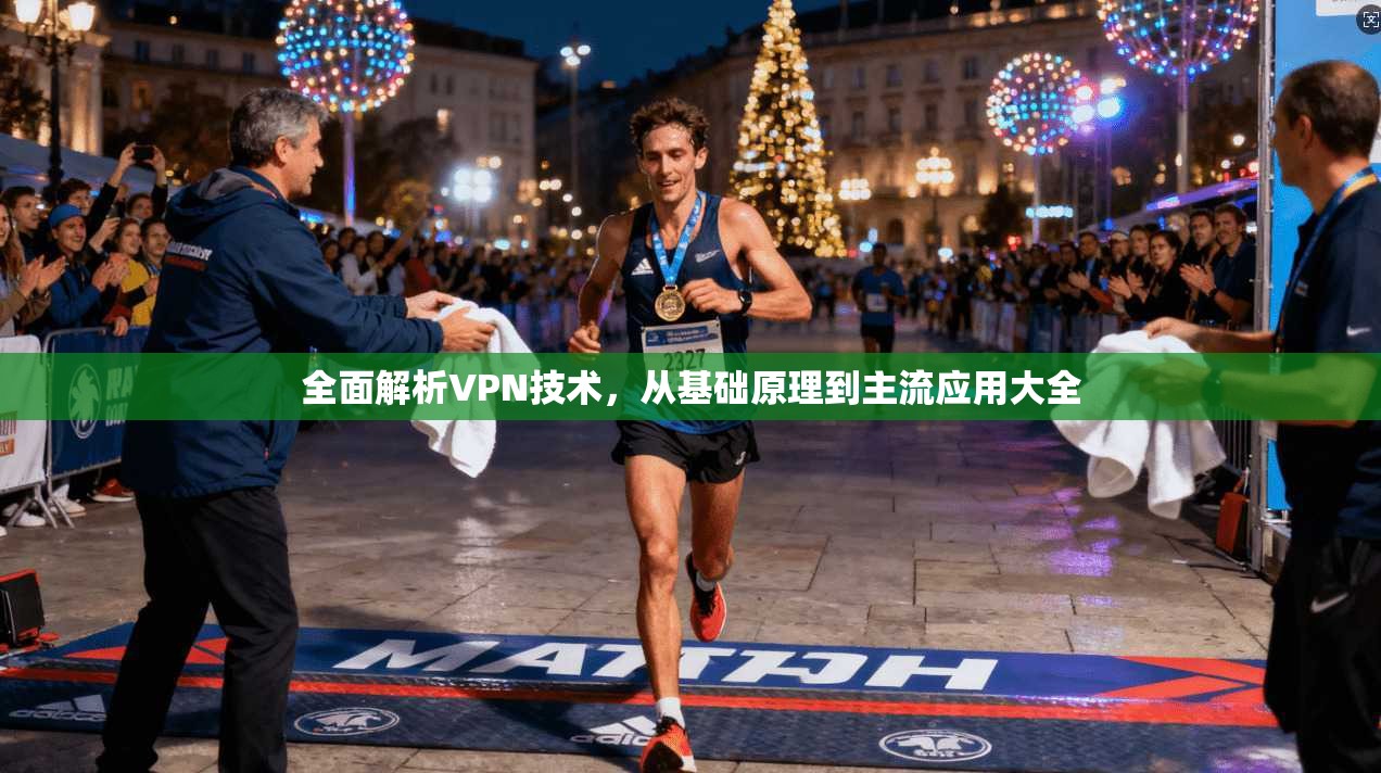 全面解析VPN技术，从基础原理到主流应用大全