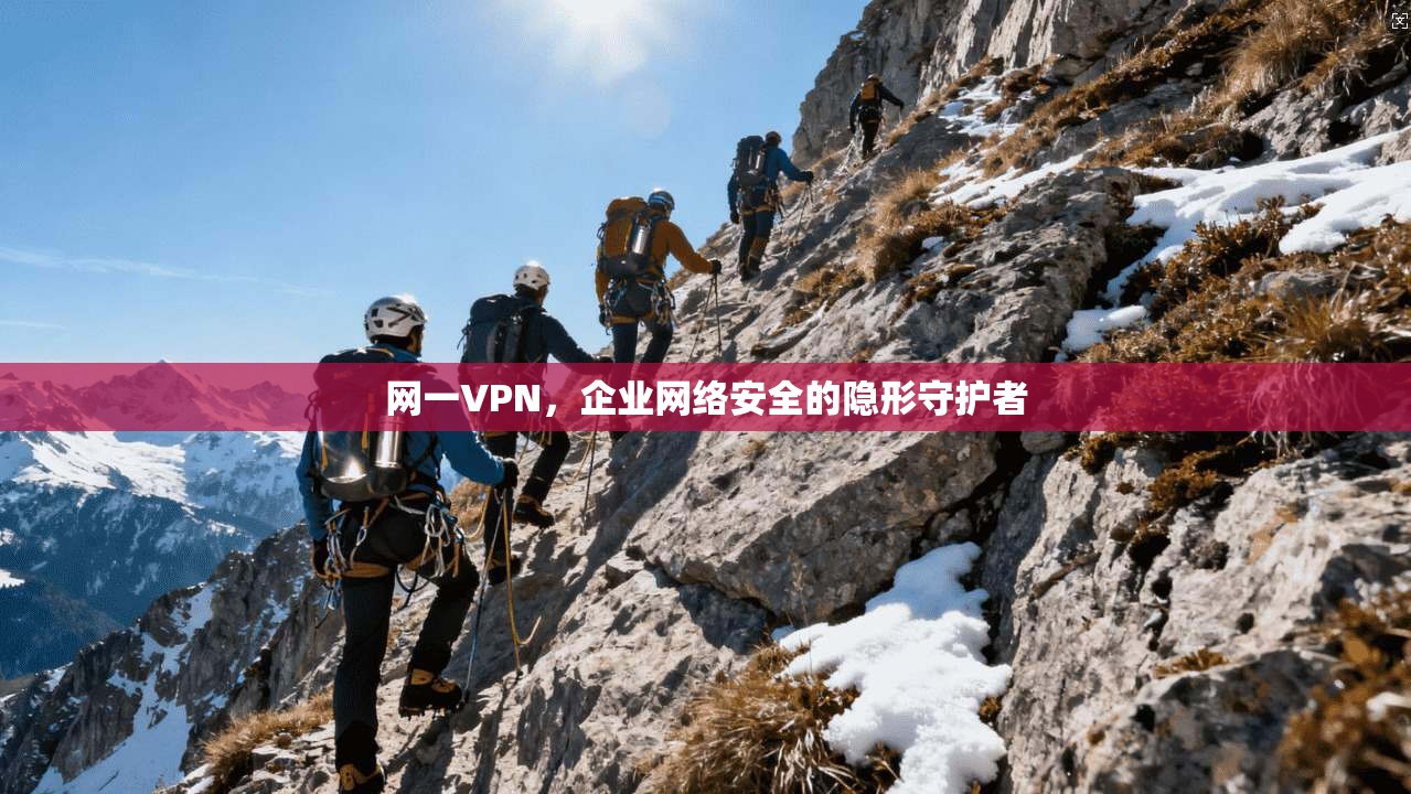 网一VPN，企业网络安全的隐形守护者