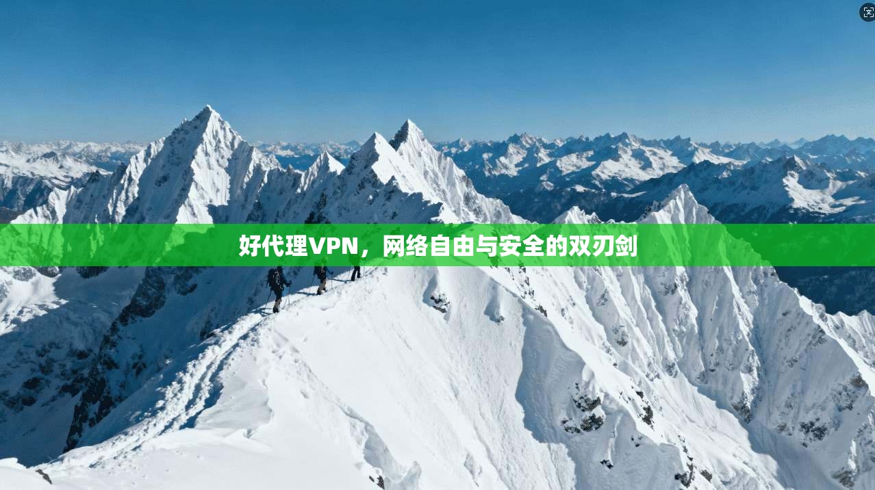 好代理VPN，网络自由与安全的双刃剑