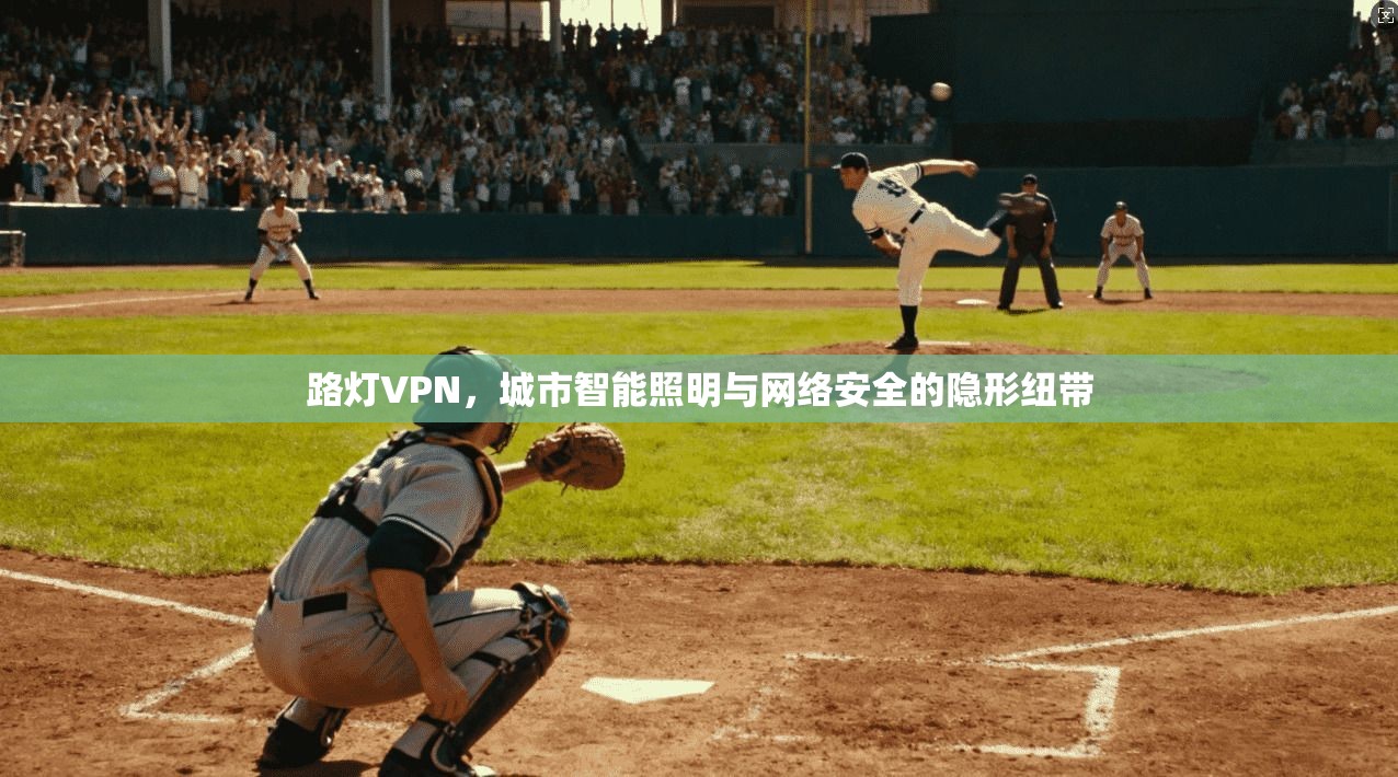 路灯VPN，城市智能照明与网络安全的隐形纽带