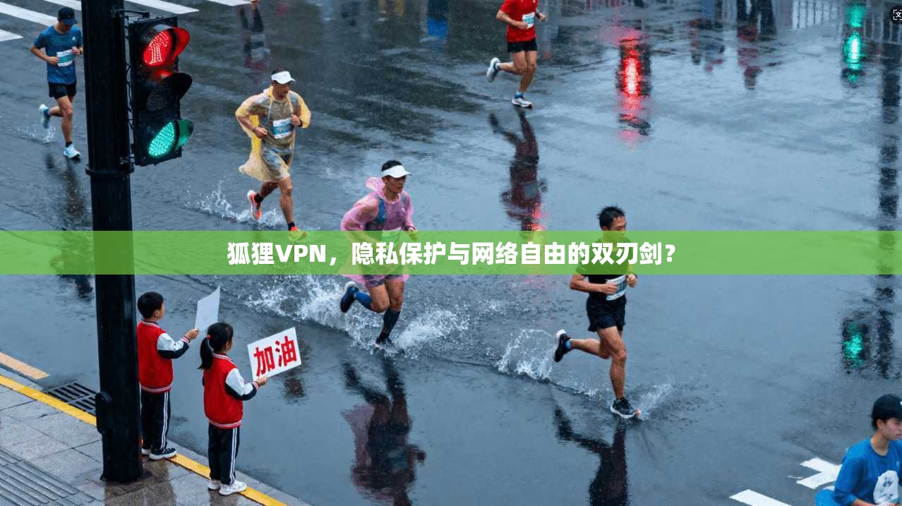 狐狸VPN，隐私保护与网络自由的双刃剑？