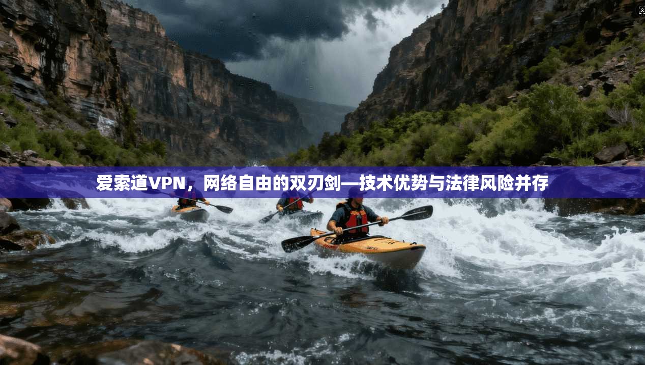 爱索道VPN，网络自由的双刃剑—技术优势与法律风险并存