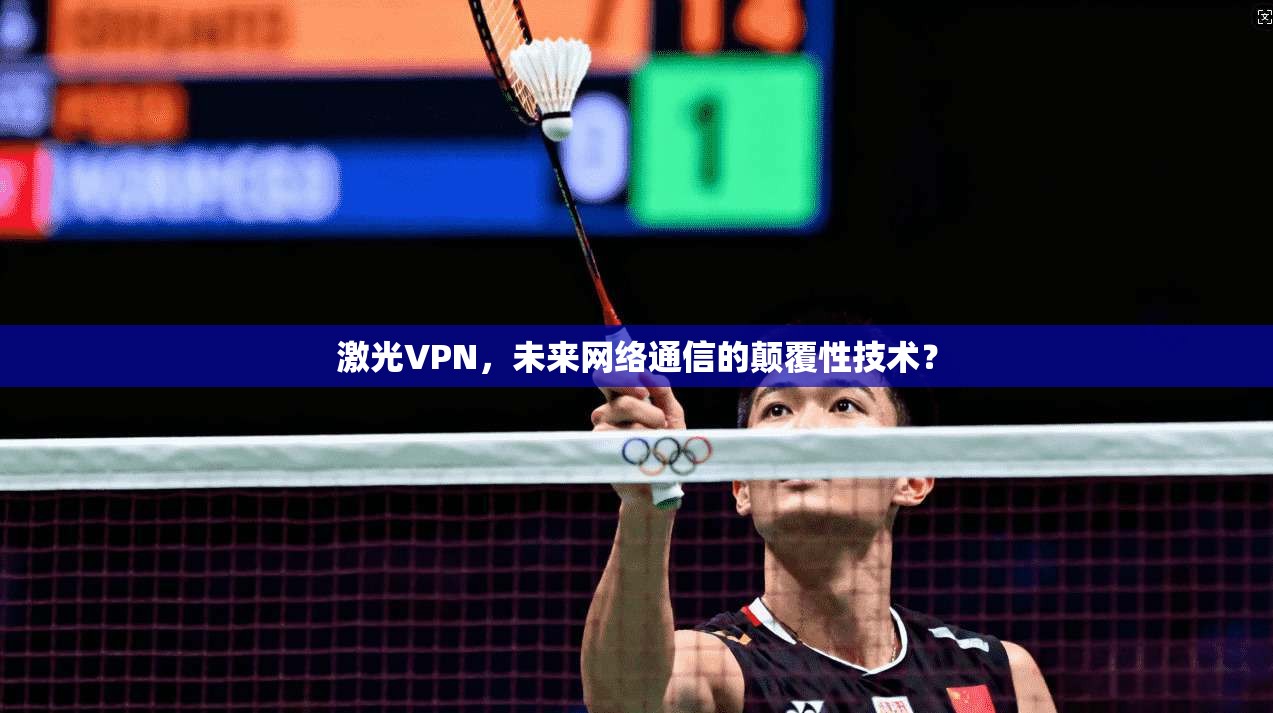 激光VPN，未来网络通信的颠覆性技术？