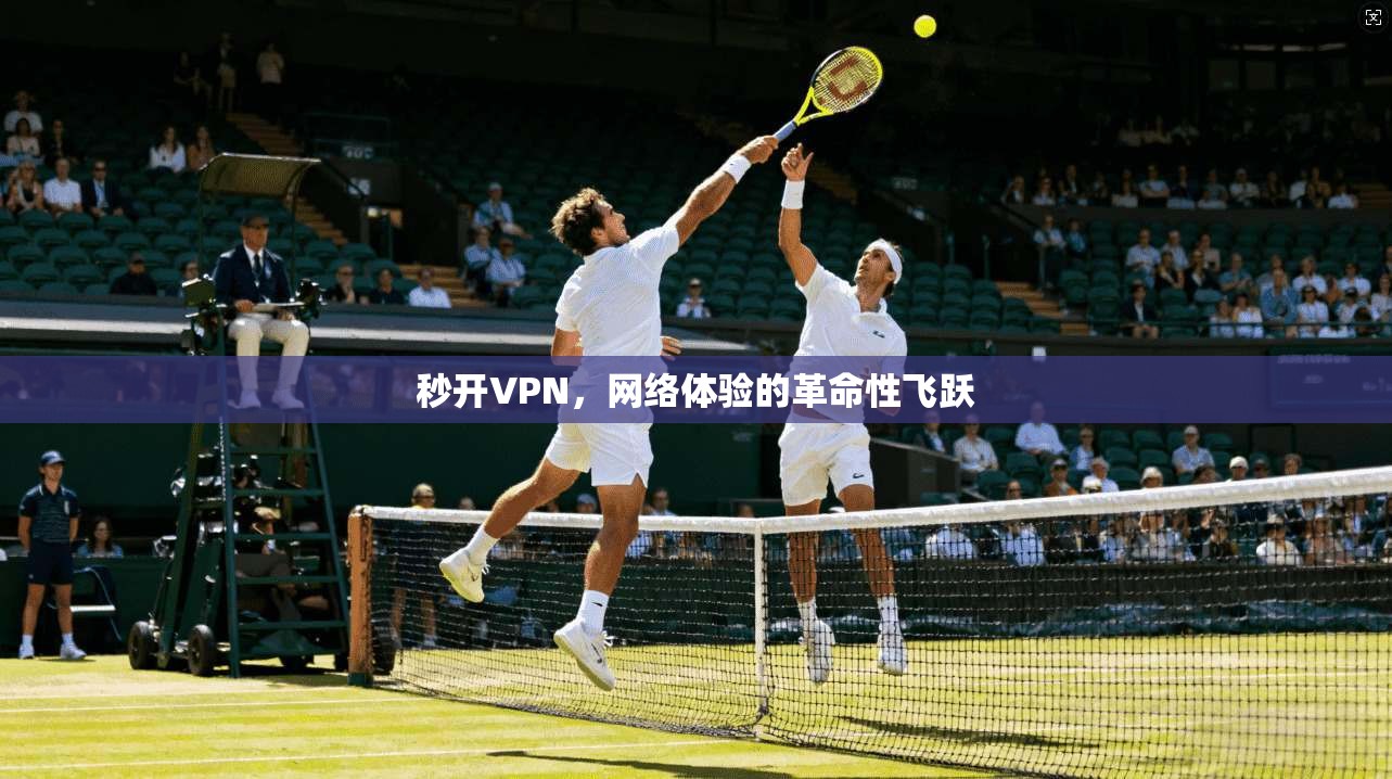 秒开VPN，网络体验的革命性飞跃