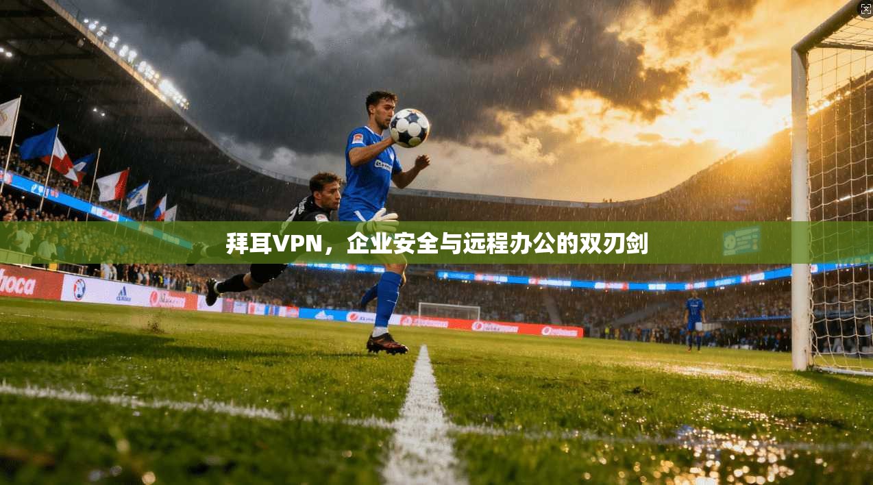拜耳VPN，企业安全与远程办公的双刃剑