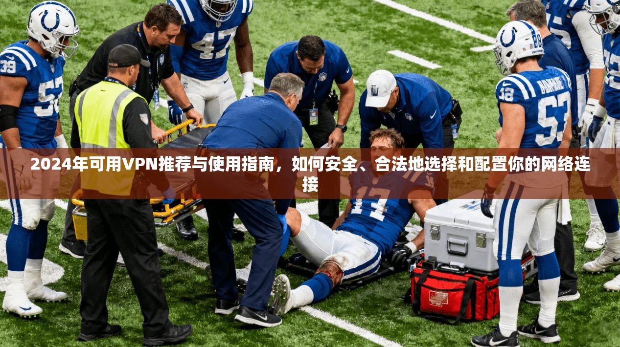 2024年可用VPN推荐与使用指南，如何安全、合法地选择和配置你的网络连接