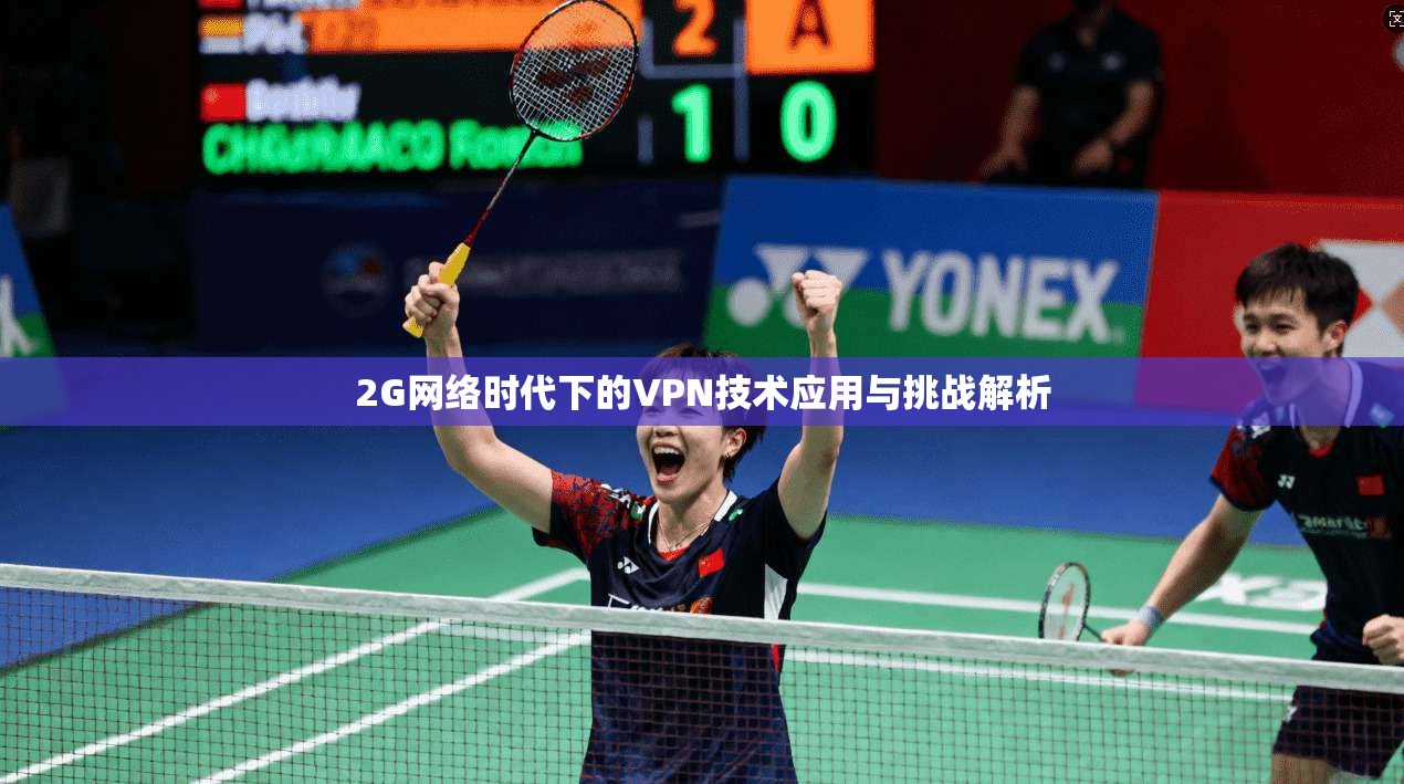2G网络时代下的VPN技术应用与挑战解析