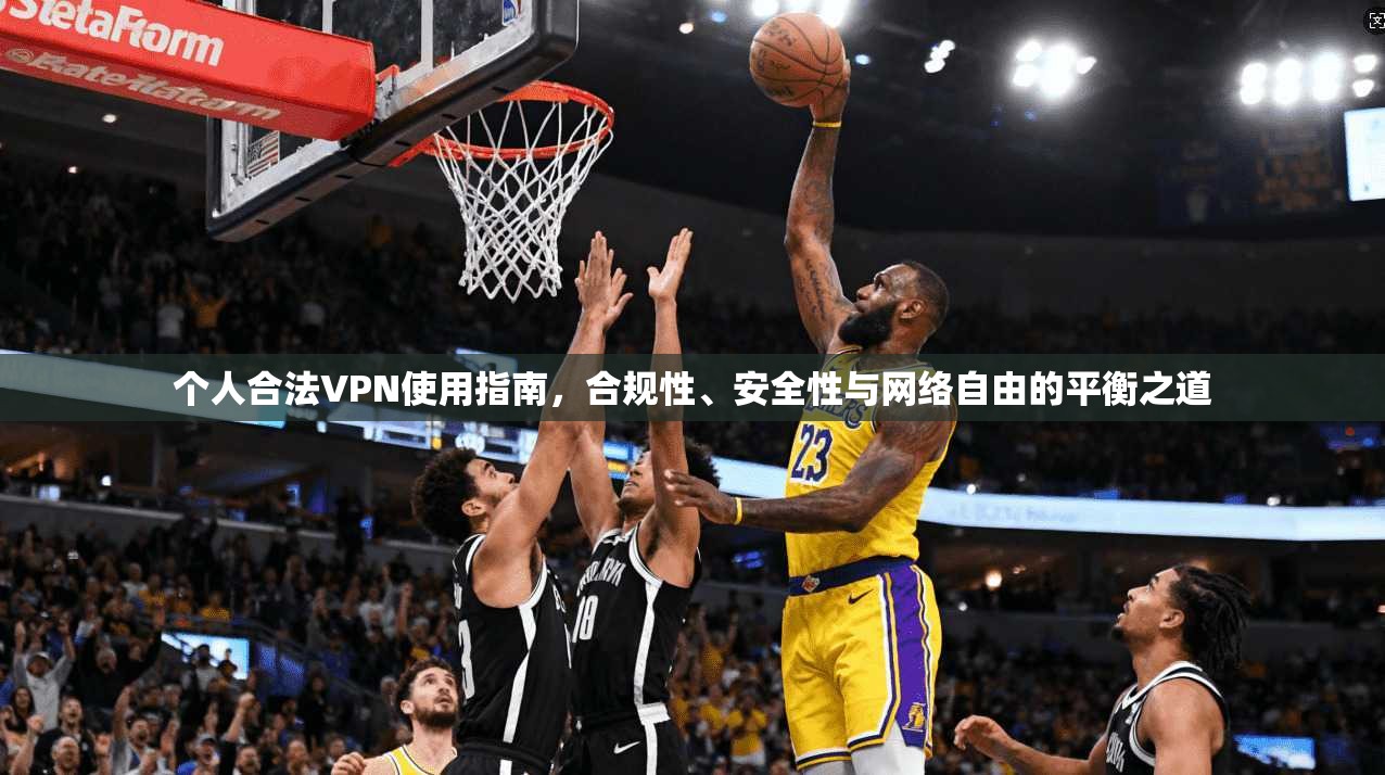 个人合法VPN使用指南，合规性、安全性与网络自由的平衡之道