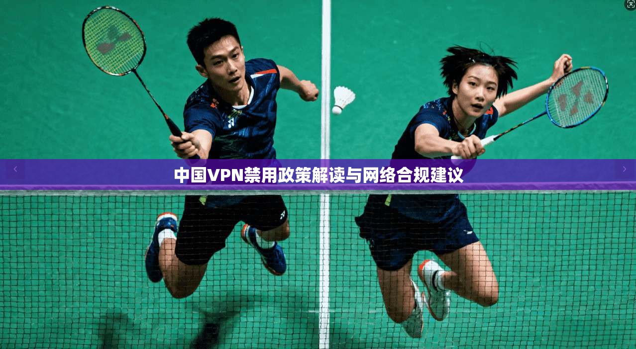 中国VPN禁用政策解读与网络合规建议