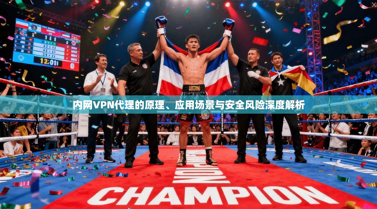 内网VPN代理的原理、应用场景与安全风险深度解析