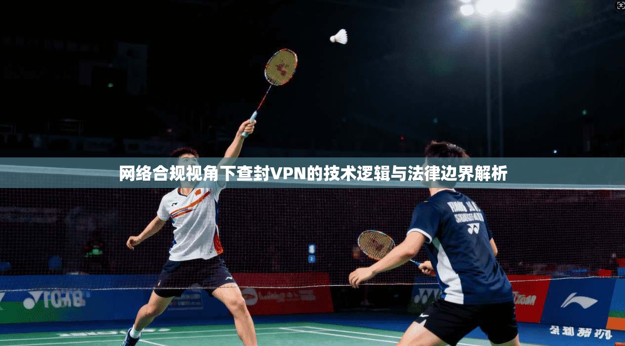 网络合规视角下查封VPN的技术逻辑与法律边界解析