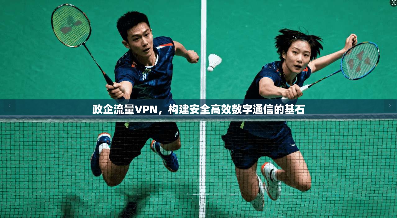 政企流量VPN，构建安全高效数字通信的基石