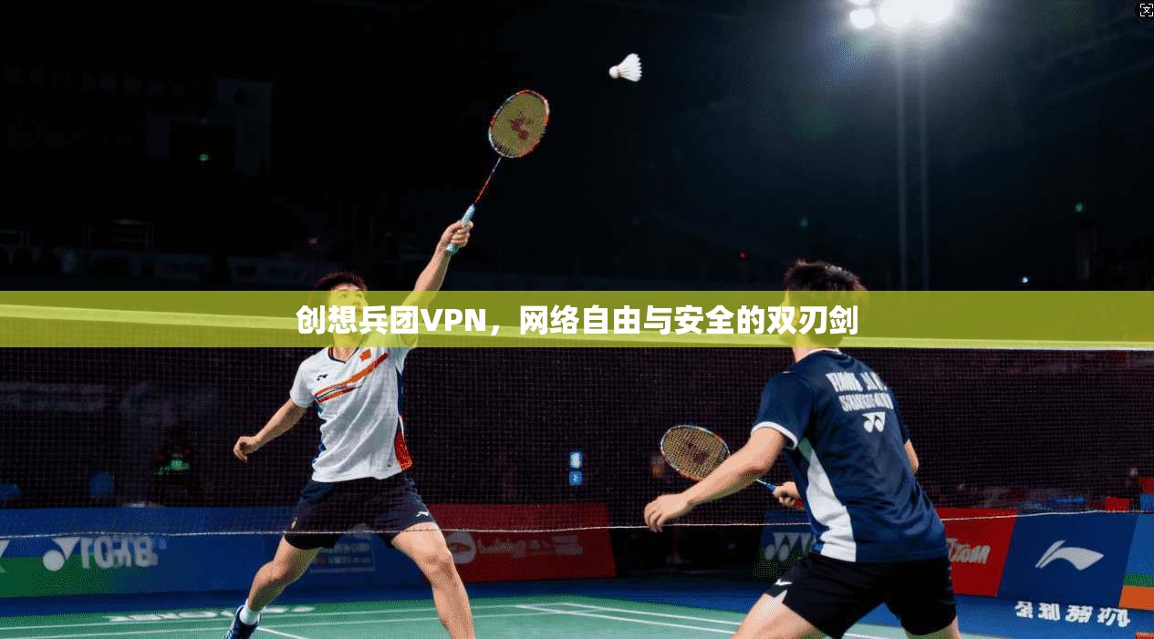 创想兵团VPN，网络自由与安全的双刃剑