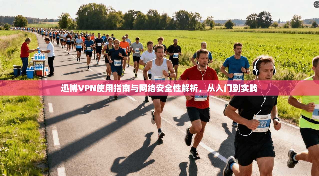 迅博VPN使用指南与网络安全性解析，从入门到实践