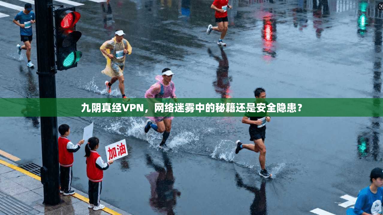 九阴真经VPN，网络迷雾中的秘籍还是安全隐患？