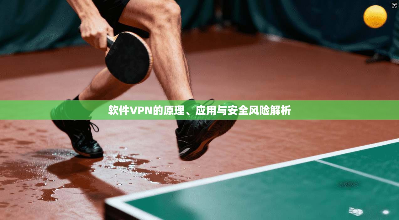 软件VPN的原理、应用与安全风险解析