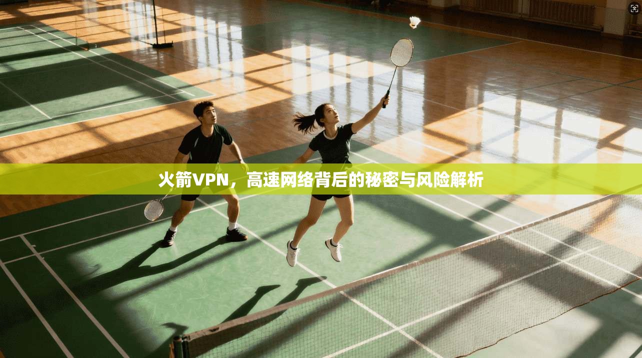 火箭VPN，高速网络背后的秘密与风险解析