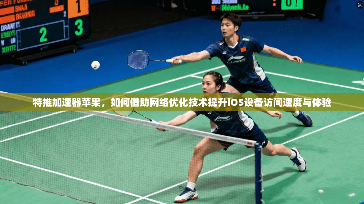 特推加速器苹果，如何借助网络优化技术提升iOS设备访问速度与体验
