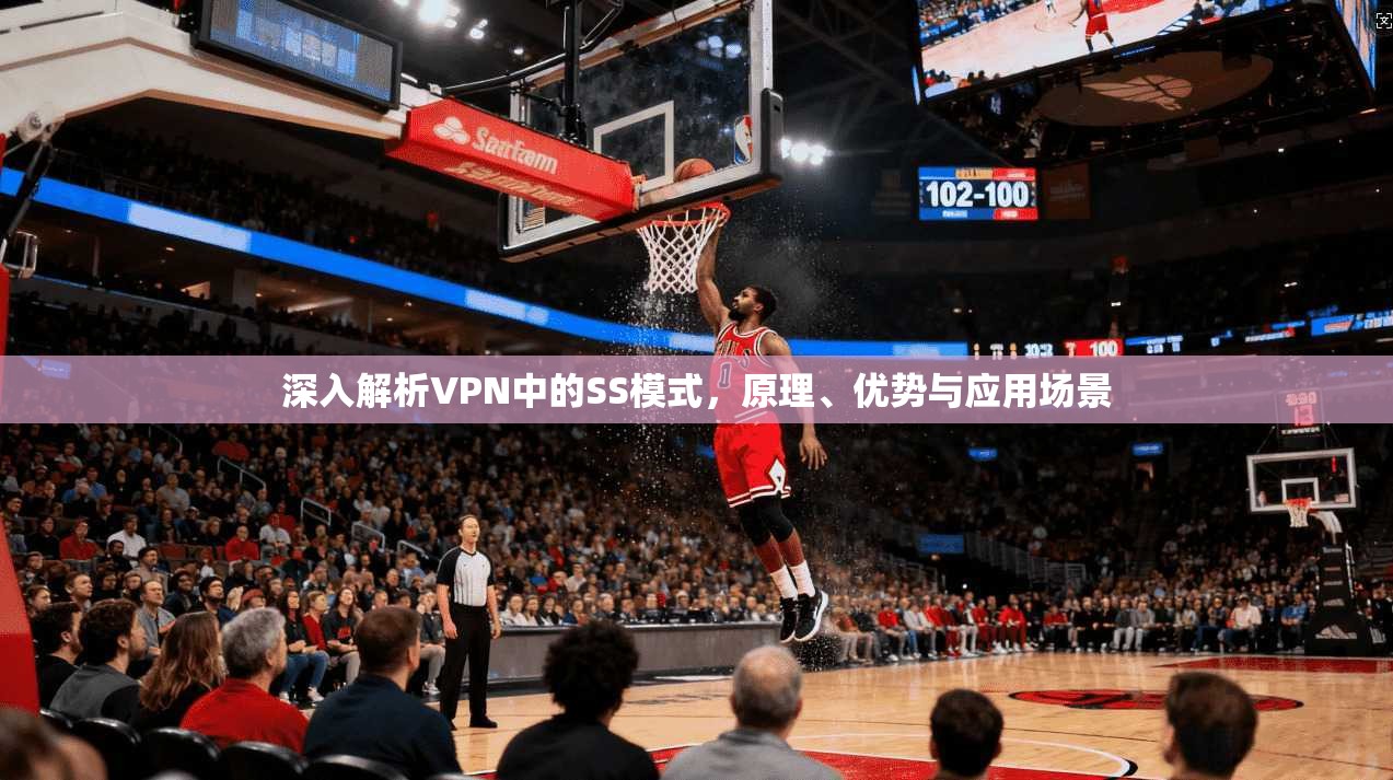 深入解析VPN中的SS模式，原理、优势与应用场景