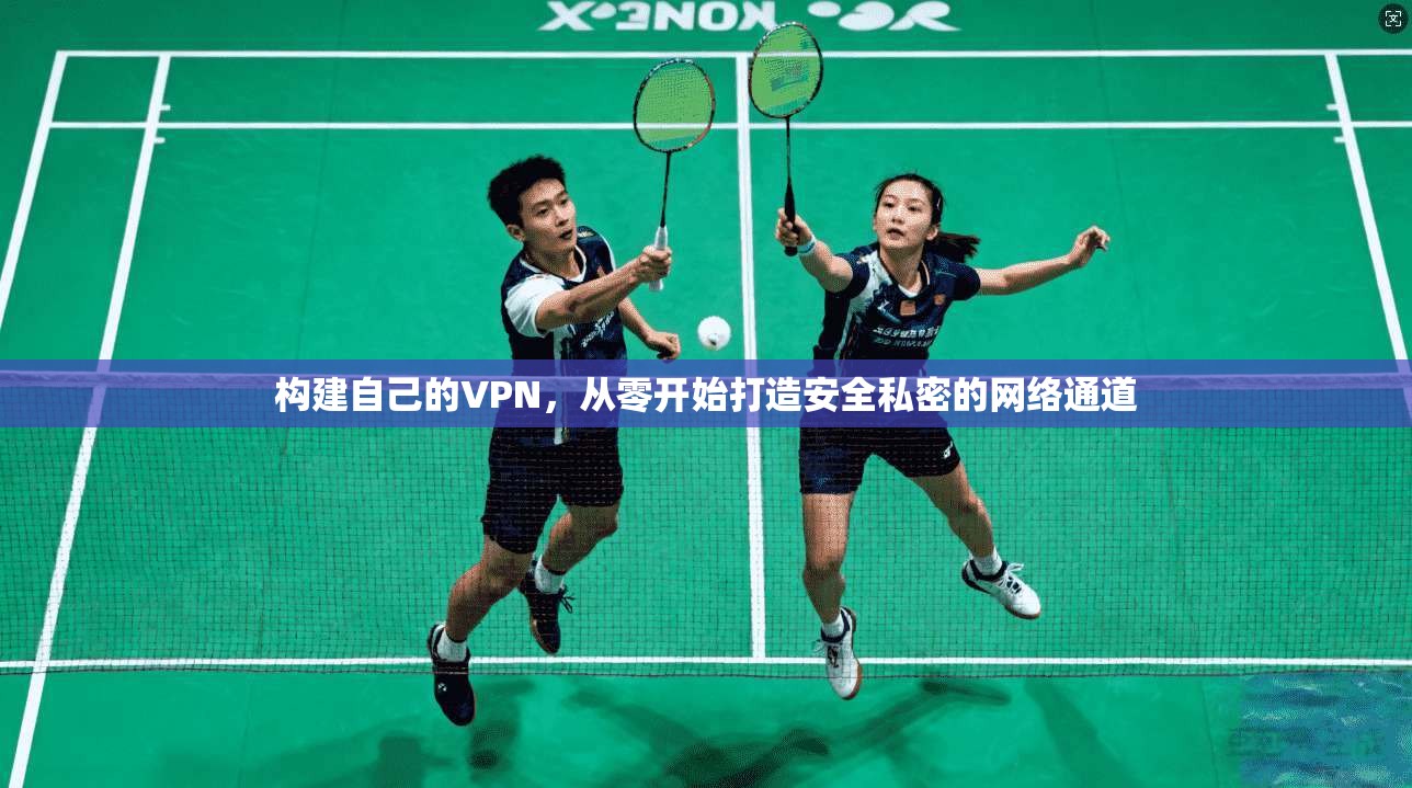 构建自己的VPN，从零开始打造安全私密的网络通道