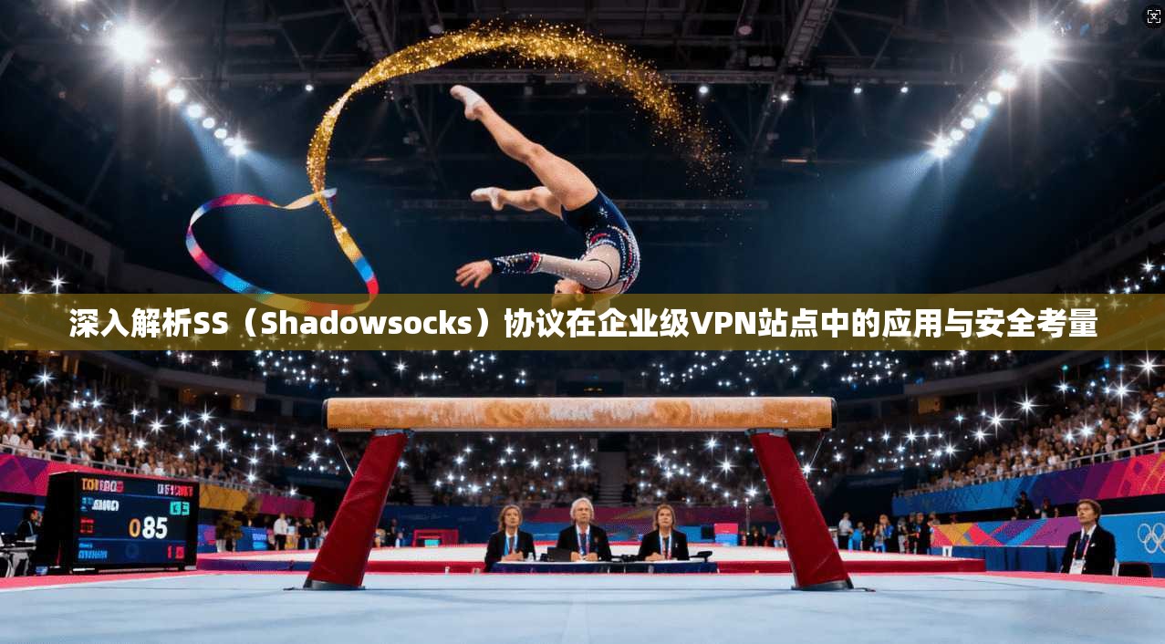 深入解析SS（Shadowsocks）协议在企业级VPN站点中的应用与安全考量