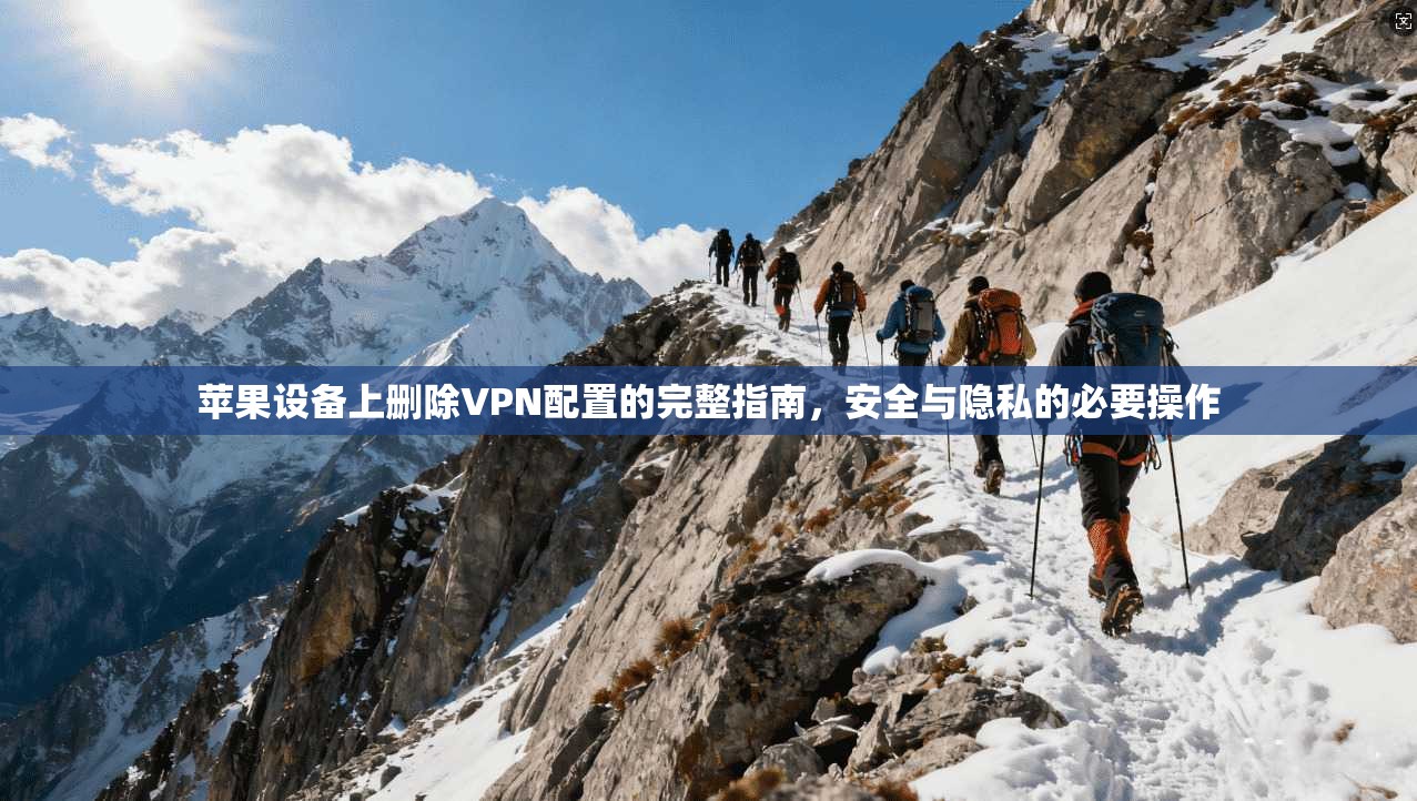 苹果设备上删除VPN配置的完整指南，安全与隐私的必要操作