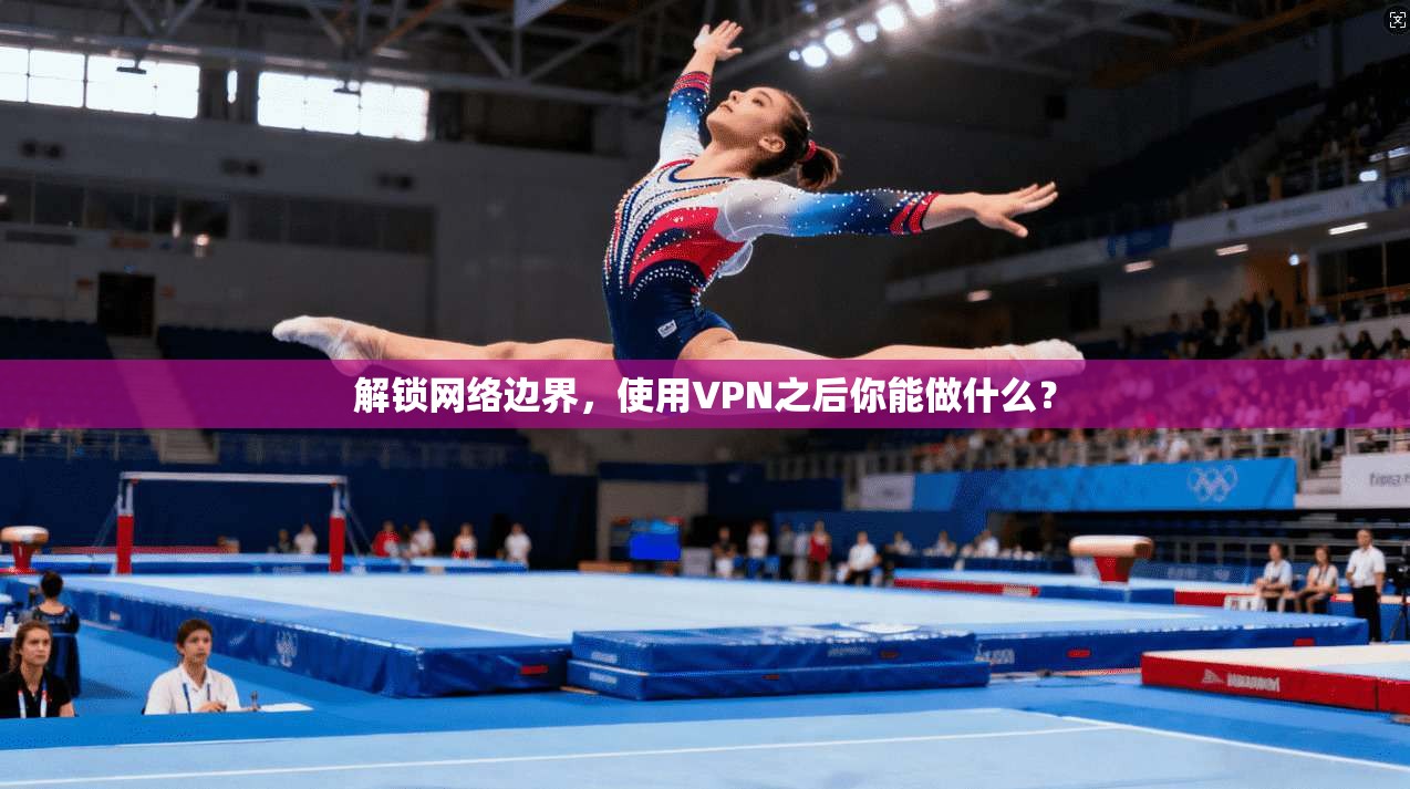 解锁网络边界，使用VPN之后你能做什么？