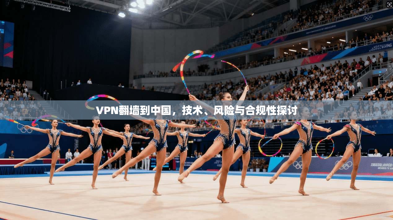 VPN翻墙到中国，技术、风险与合规性探讨