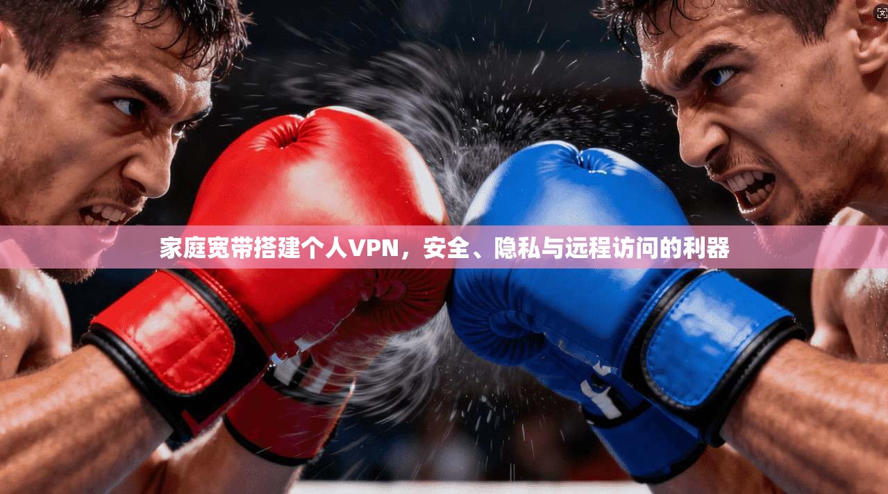 家庭宽带搭建个人VPN，安全、隐私与远程访问的利器
