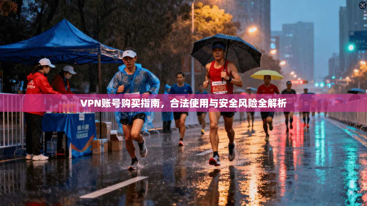 VPN账号购买指南，合法使用与安全风险全解析
