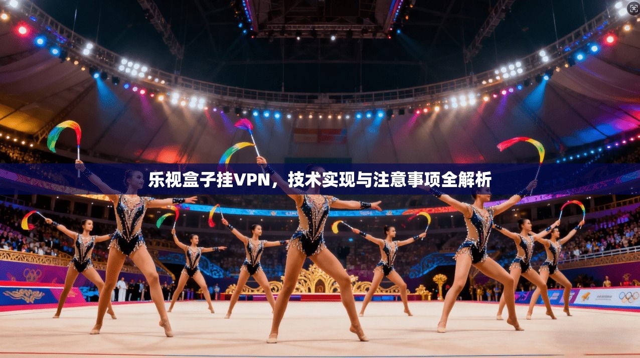 乐视盒子挂VPN，技术实现与注意事项全解析