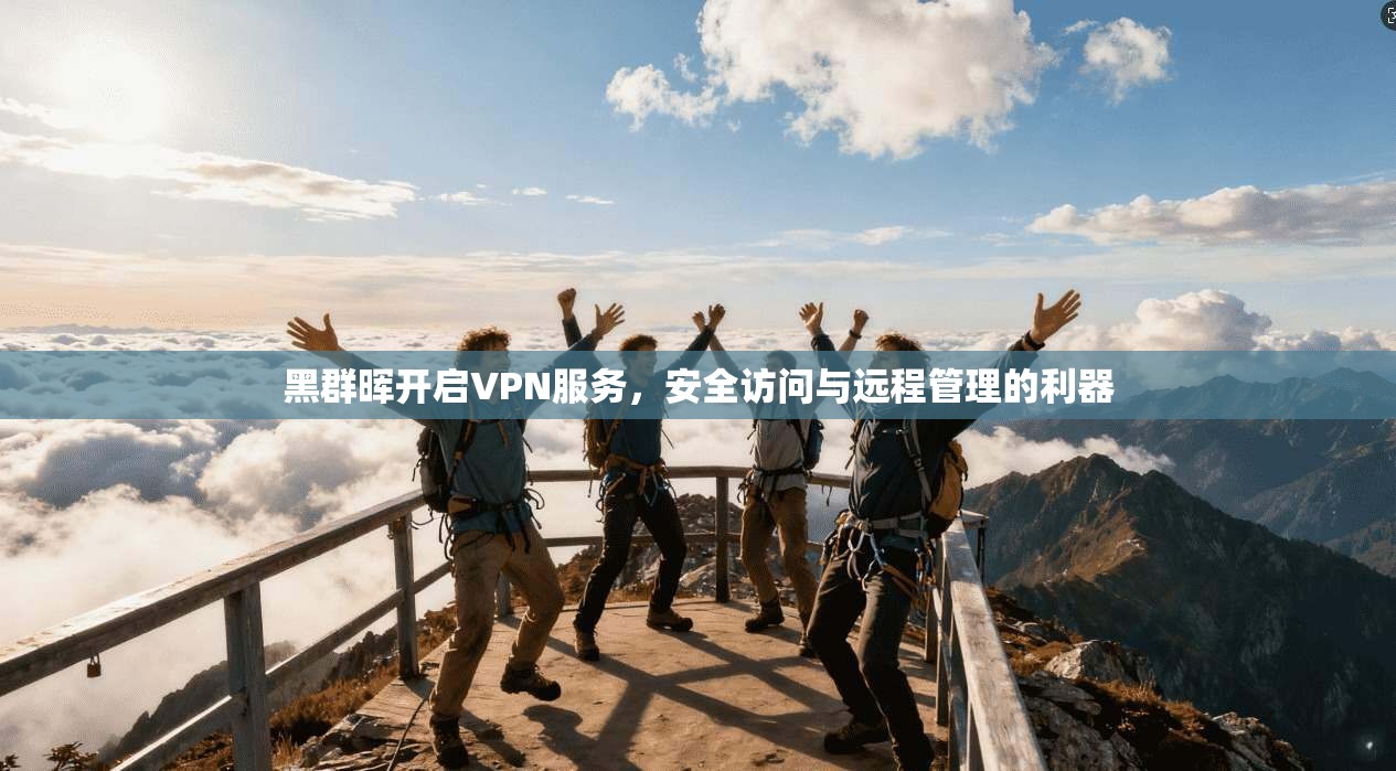 黑群晖开启VPN服务，安全访问与远程管理的利器