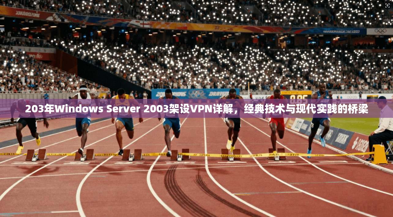 203年Windows Server 2003架设VPN详解，经典技术与现代实践的桥梁