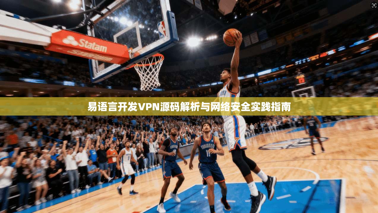 易语言开发VPN源码解析与网络安全实践指南