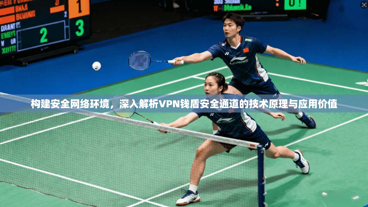 构建安全网络环境，深入解析VPN钱盾安全通道的技术原理与应用价值