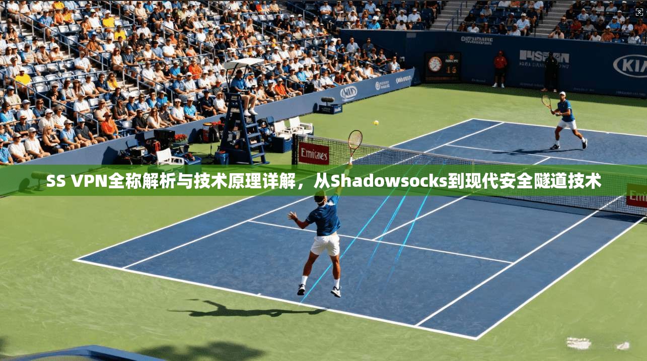 SS VPN全称解析与技术原理详解，从Shadowsocks到现代安全隧道技术