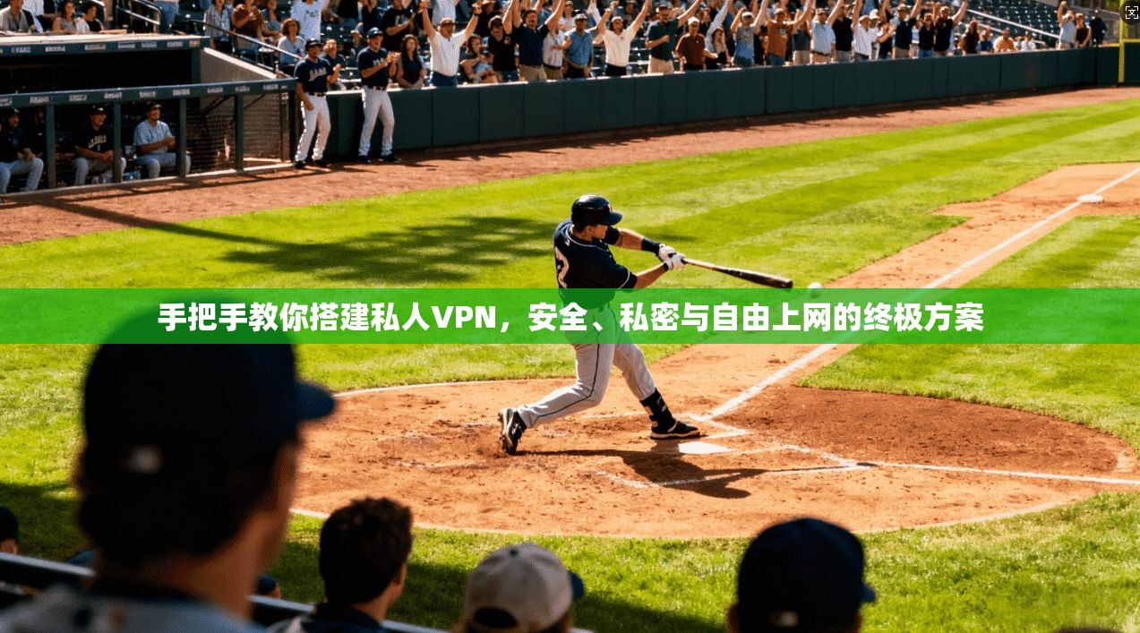 手把手教你搭建私人VPN，安全、私密与自由上网的终极方案
