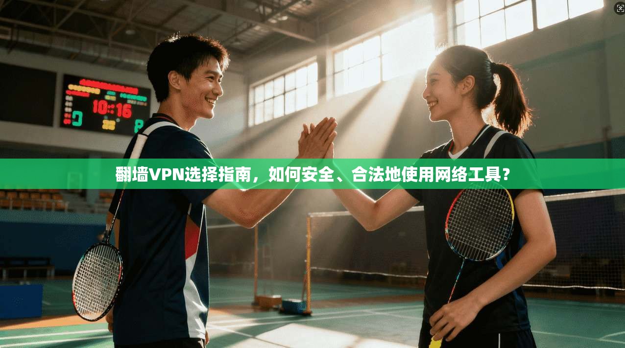 翻墙VPN选择指南，如何安全、合法地使用网络工具？