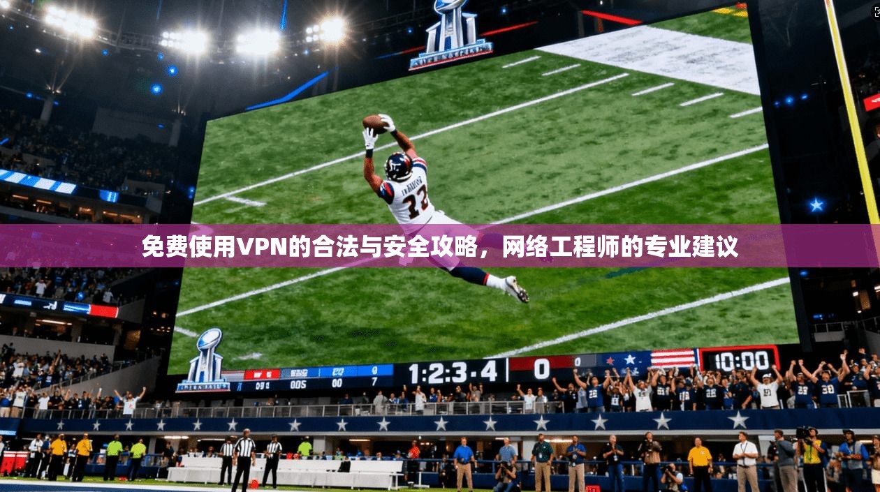 免费使用VPN的合法与安全攻略，网络工程师的专业建议