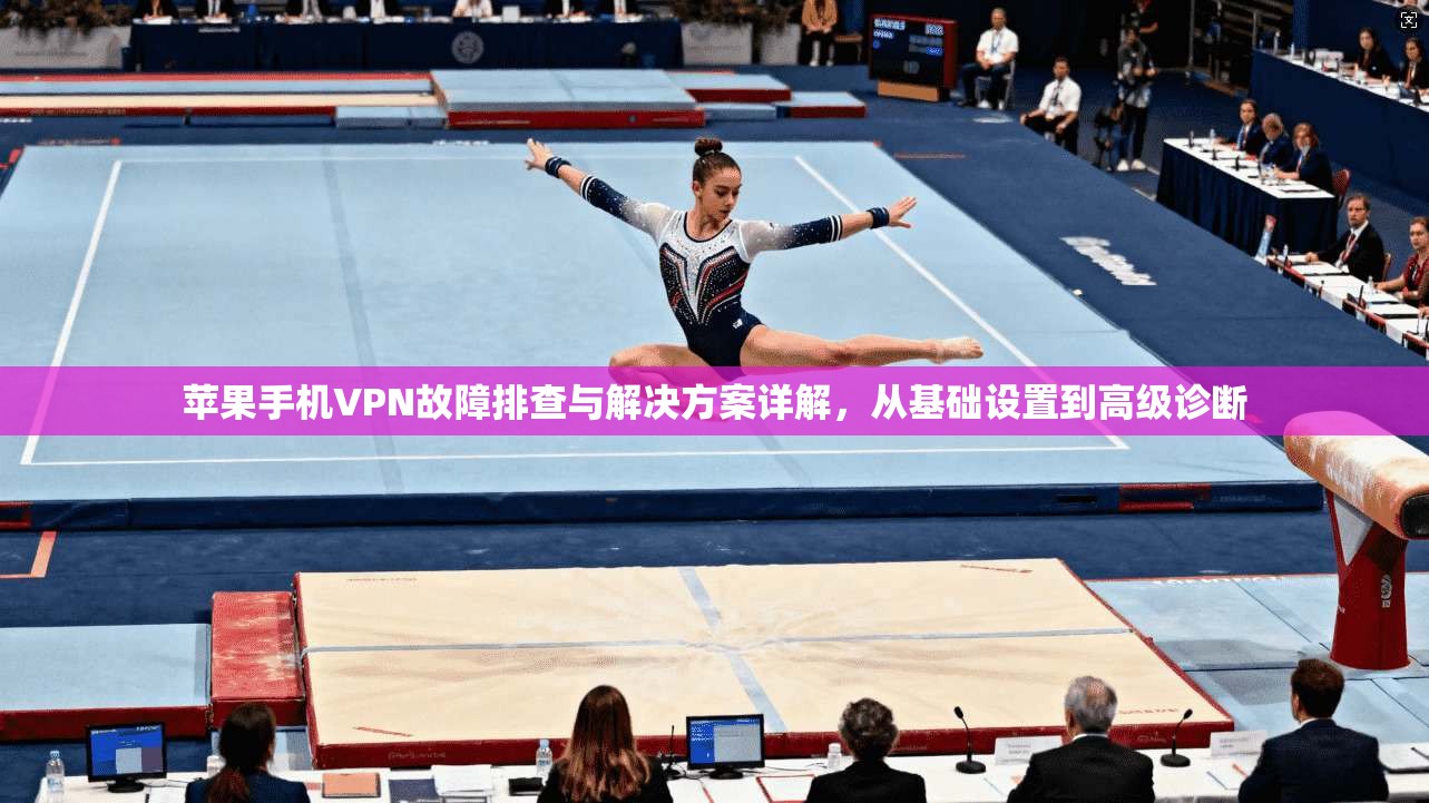 苹果手机VPN故障排查与解决方案详解，从基础设置到高级诊断