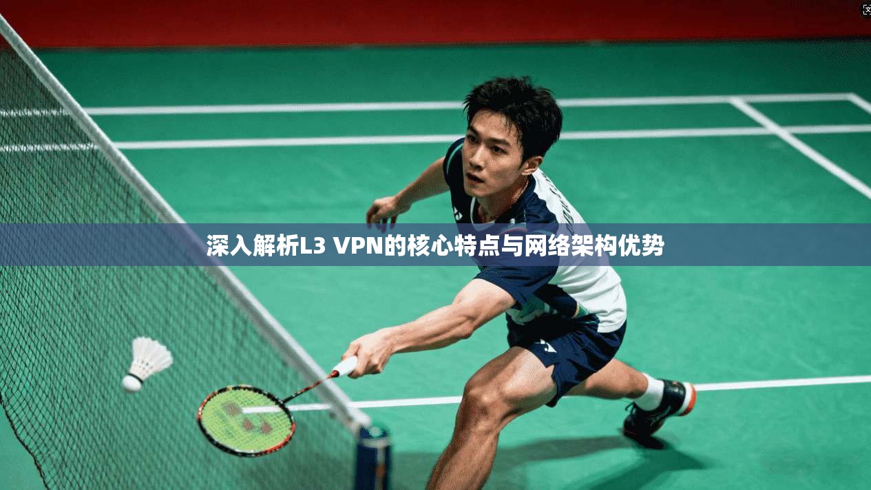 深入解析L3 VPN的核心特点与网络架构优势