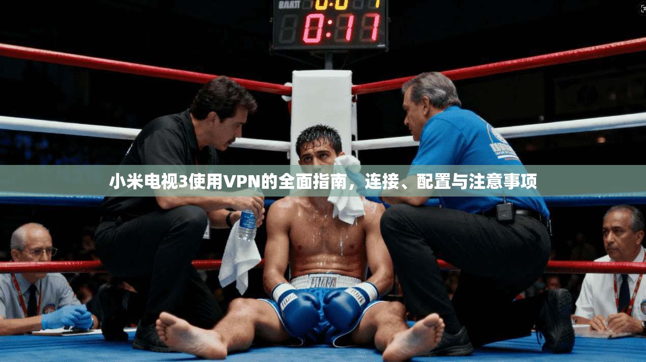 小米电视3使用VPN的全面指南,连接、配置与注意事项 小米电视3使用VPN的全面指南,连接、配置与注意事项