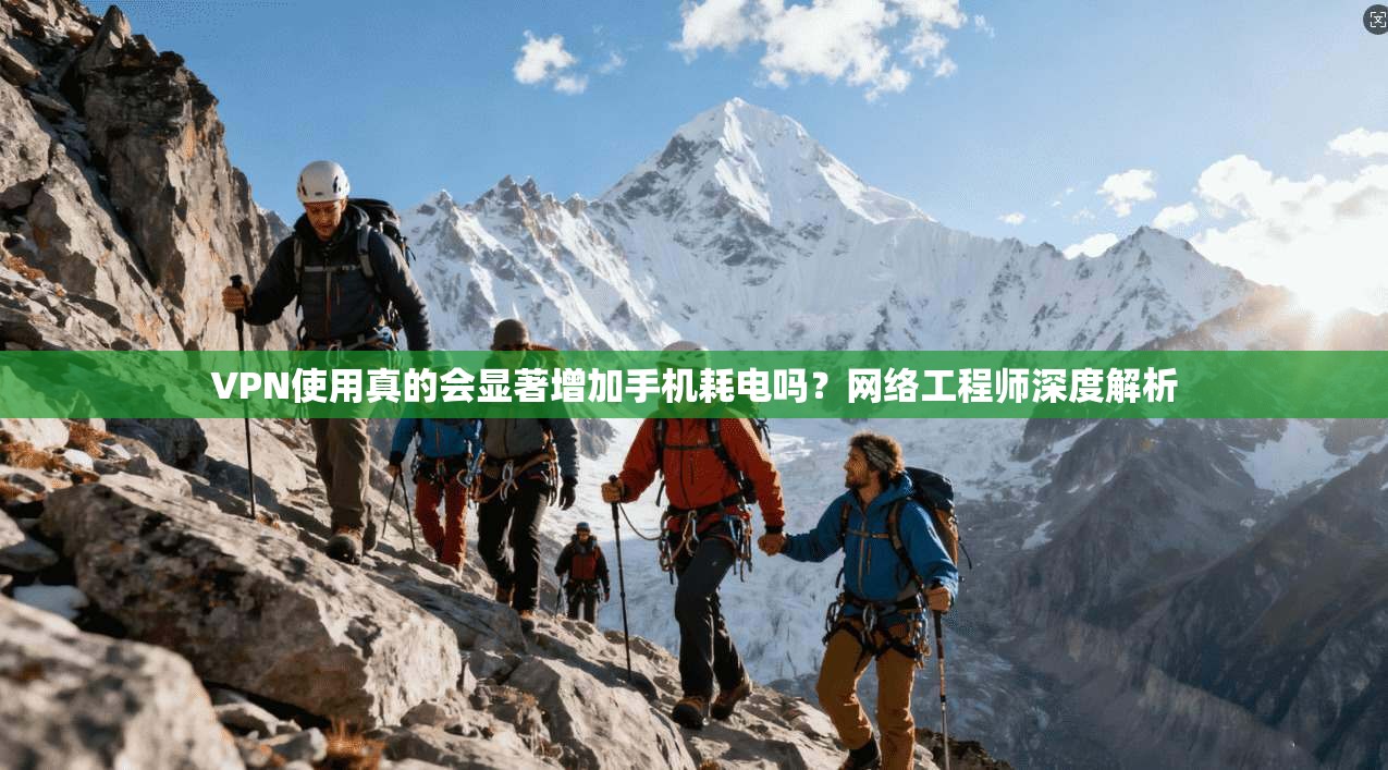 VPN使用真的会显著增加手机耗电吗?网络工程师深度解析 VPN使用真的会显著增加手机耗电吗?网络工程师深度解析