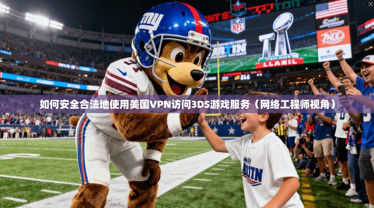 如何安全合法地使用美国VPN访问3DS游戏服务(网络工程师视角) 如何安全合法地使用美国VPN访问3DS游戏服务(网络工程师视角)